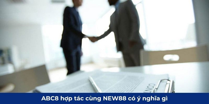 ABC8 hợp tác cùng NEW88 có ý nghĩa gì