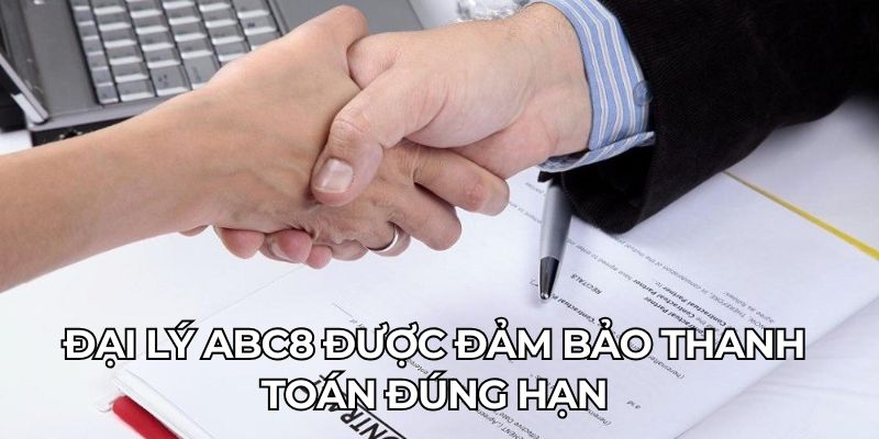 Đại lý ABC8 được đảm bảo thanh toán đúng hạn