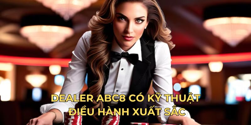 Dealer ABC8 có kỹ thuật điều hành xuất sắc