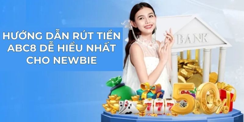 Hướng dẫn rút tiền ABC8 dễ hiểu nhất cho newbie