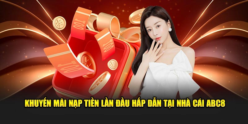 Sự kiện khuyến mãi nạp đầu ABC8 nổi bật cho tân thủ hiện nay