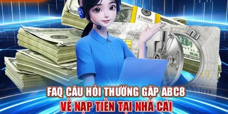 Câu hỏi thường gặp về quy trình nạp tiền ABC8 siêu tốc