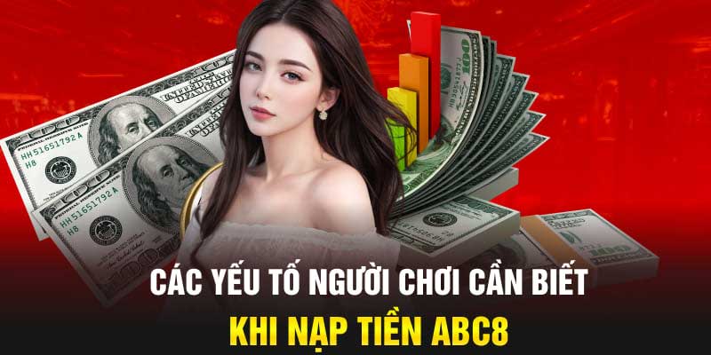 Những lưu ý cần hiểu rõ đối với thao tác nạp tiền ABC8 2025