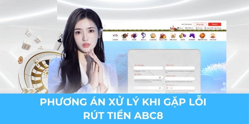 Phương án xử lý khi gặp lỗi tiến hành rút tiền ABC8 