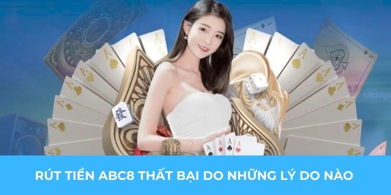 Những lý do khiến việc rút tiền ABC8 thất bại