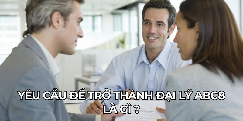 Yêu cầu để trở thành đại lý ABC8 là gì?