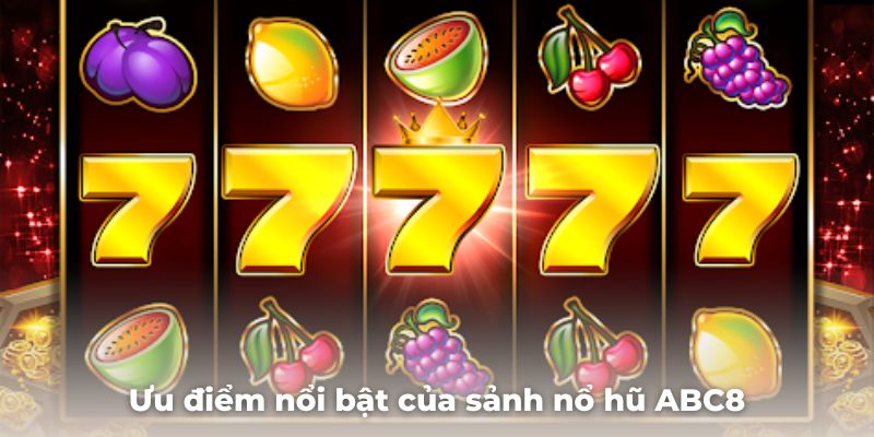 Ưu điểm nổi bật giúp sảnh nổ hũ ABC8 thu hút đông đảo người chơi
